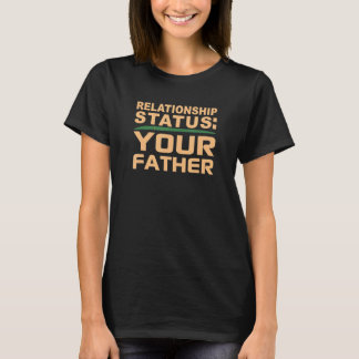 Your Father Relationship Dad Status Single Dating  T Shirt