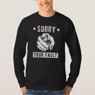 Your Fault  Saying  Sorry Your Fault T Shirt