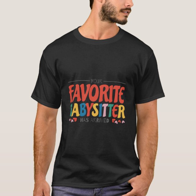 Your Favorite Babysitter Has Arrived Babysitting B T Shirt (Framsida)