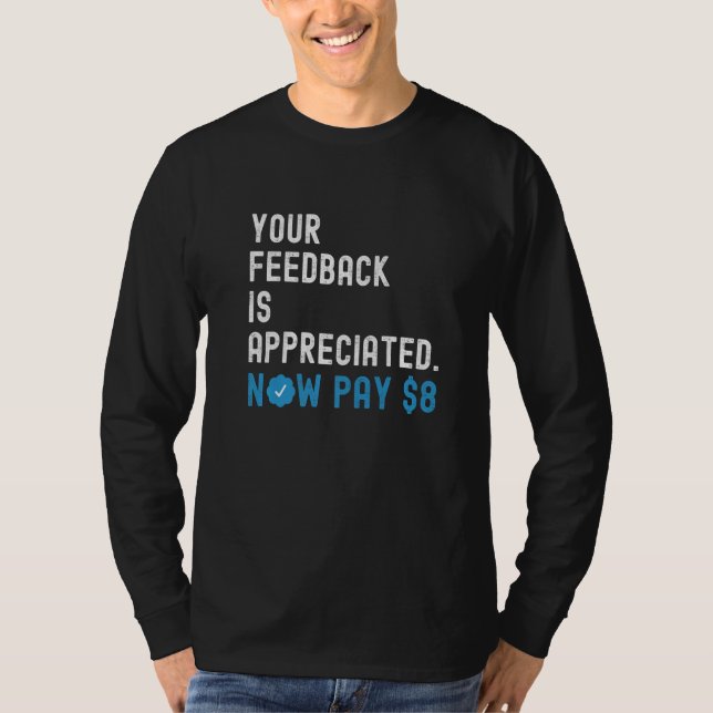 Your Feedback is Appreciated Now Pay 8 Dollars T Shirt (Framsida)