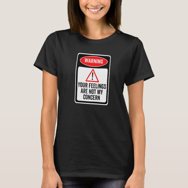Your Feelings Are Not My Concern Warning Sign Sarc T Shirt (Framsida)