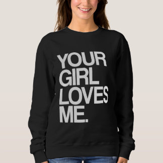 Your Girl Loves Me  Provocative Your Girlfriend Lo T Shirt