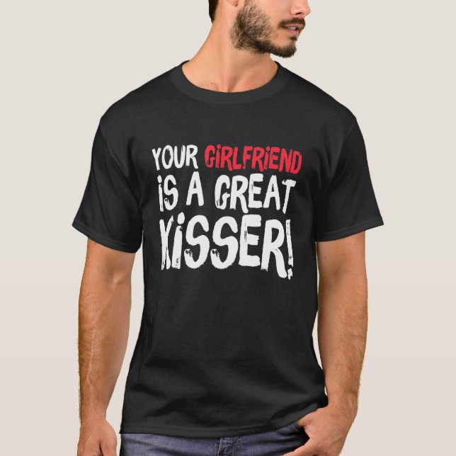 Your Girlfriend Is A Great Kisser  Gag T Shirt (Framsida)