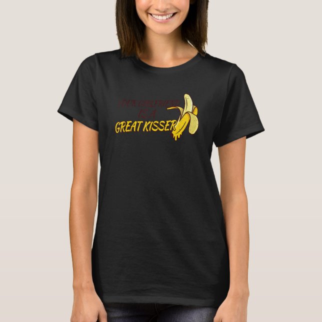 Your Girlfriend Is A Great Kisser T Shirt (Framsida)