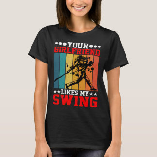 Your Girlfriend Likes My Swing ---- T Shirt
