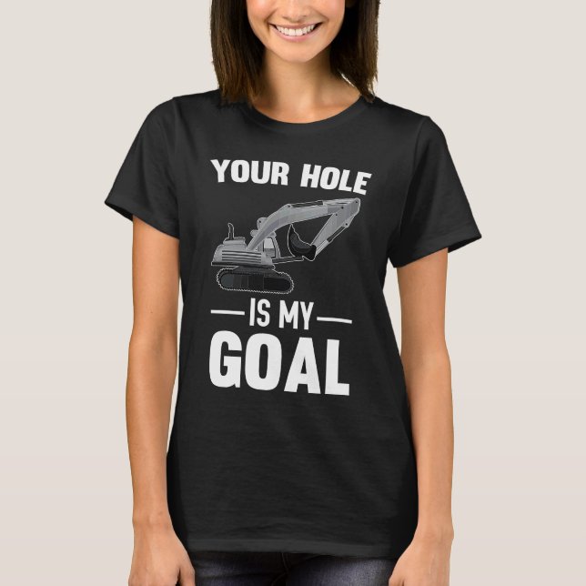 Your Hole Is My Goal Digger Machine T Shirt (Framsida)