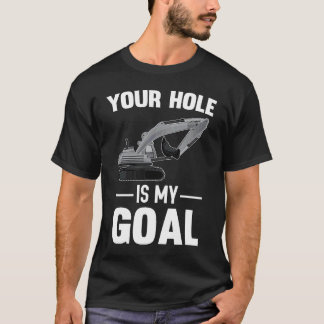 Your Hole Is My Goal Digger Machine T Shirt