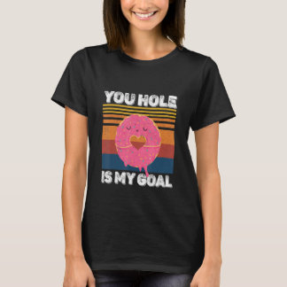 Your Hole Is My Goal  Donut Hole T Shirt