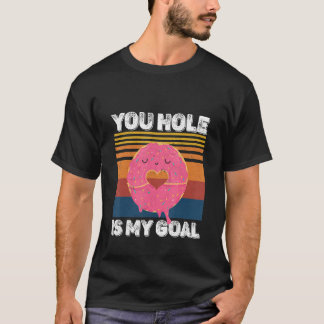 Your Hole Is My Goal  Donut Hole T Shirt