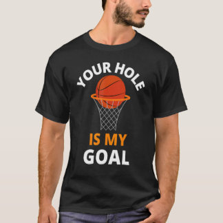 Your Hole is My Goal Funny Basketball Goal Men Spo T Shirt