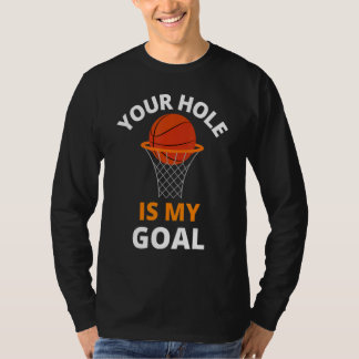 Your Hole is My Goal Funny Basketball Goal Men Spo T Shirt
