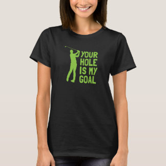 Your Hole Is My Goal Golf Golfing T Shirt