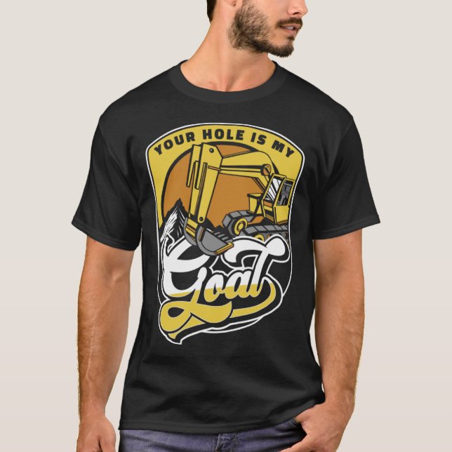 Your Hole Is My Goal Loader Backhoe Excavator Oper T Shirt (Framsida)