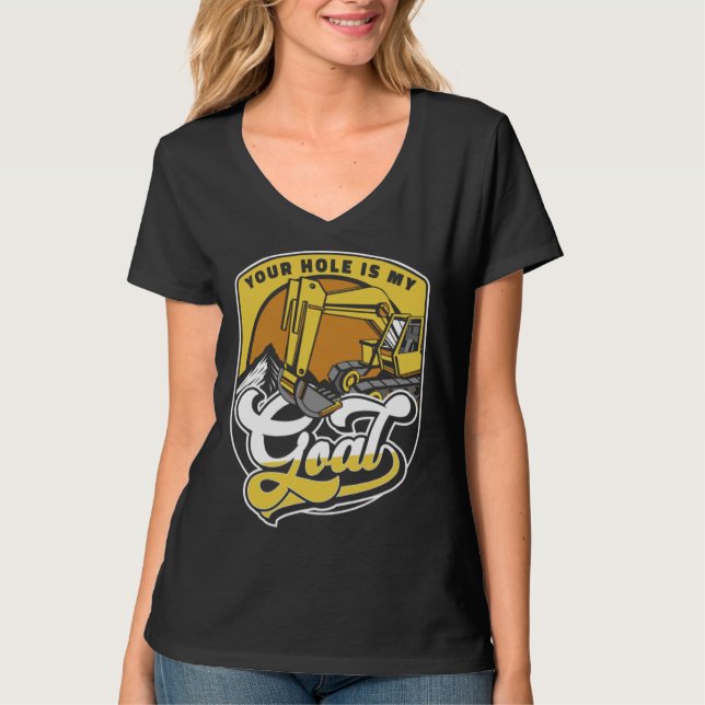 Your Hole Is My Goal Loader Backhoe Excavator Oper T Shirt (Framsida)