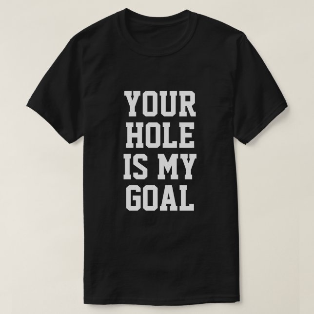 YOUR HOLE IS MY GOAL T SHIRT (Design framsida)