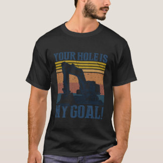 Your Hole is My Goal T Shirt