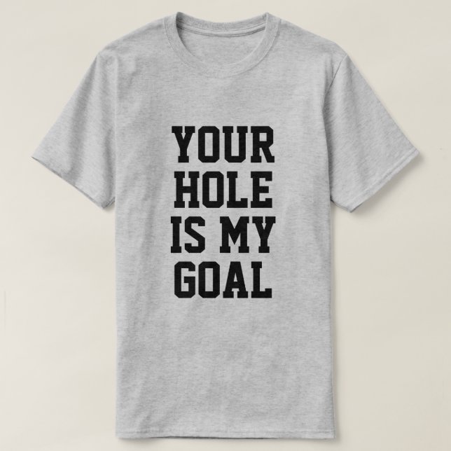 YOUR HOLE IS MY GOAL T SHIRT (Design framsida)