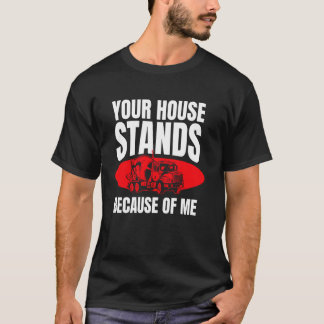 Your House Stands Because Of Me Concrete Worker Cr T Shirt
