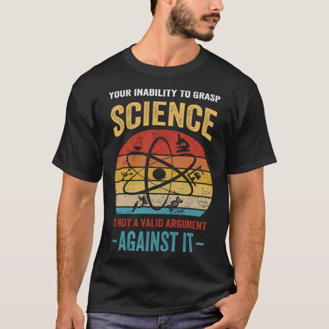 Your Inability To Grasp Science Is Not A Valid Arg T Shirt (Framsida)