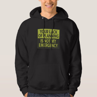 Your Lack Of Planning Is Not My Emergency Hoodie