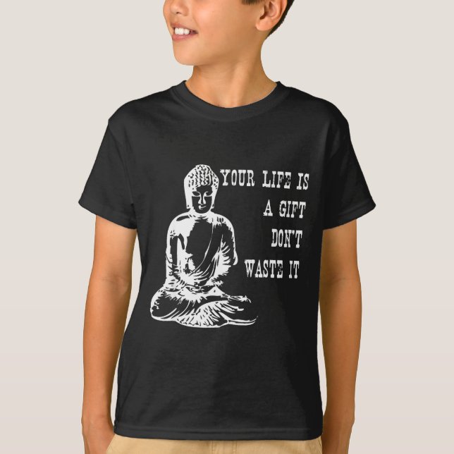 Your Life Is A Gift Don’t Waste It Buddha Meditati T Shirt (Framsida)