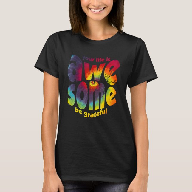 Your Life Is Awesome Be Grateful Tie Dye Motivatio T Shirt (Framsida)