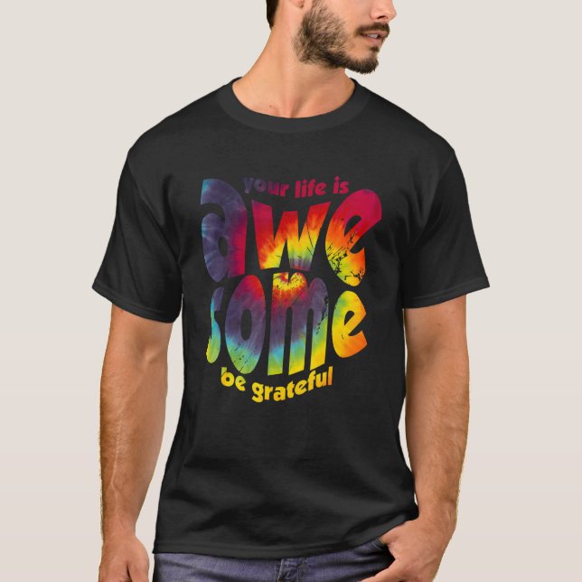 Your Life Is Awesome Be Grateful Tie Dye Motivatio T Shirt (Framsida)