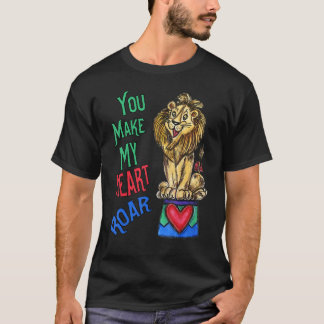 Your Make My Heart Roar Love Lion T Shirt