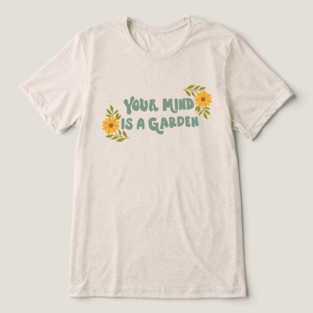 Your Mind Is A Garden T Shirt (Design Framsida)