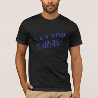 Your Mind is the Real Universe T-shirt
