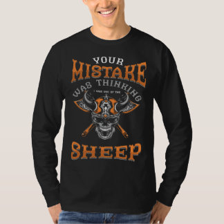 Your Mistake Was Thinking I Was One Of The Sheep S T Shirt