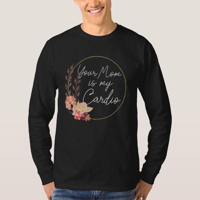 Your Mom Is My Cardio Flower Circle T Shirt (Framsida)