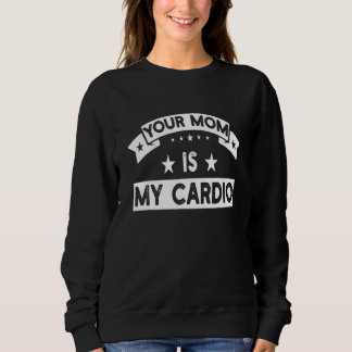 Your Mom Is My Cardio Gym Muscular Fitness Work O T Shirt