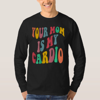 YOUR MOM IS MY CARDIO retro groovy on back of T Shirt