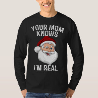 Your Mom Knows I m Real  Santa Christmas T Shirt