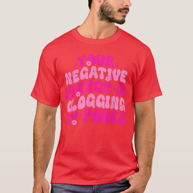 Your Negative Energy Is Clogging My Pores Quote vi T Shirt (Framsida)