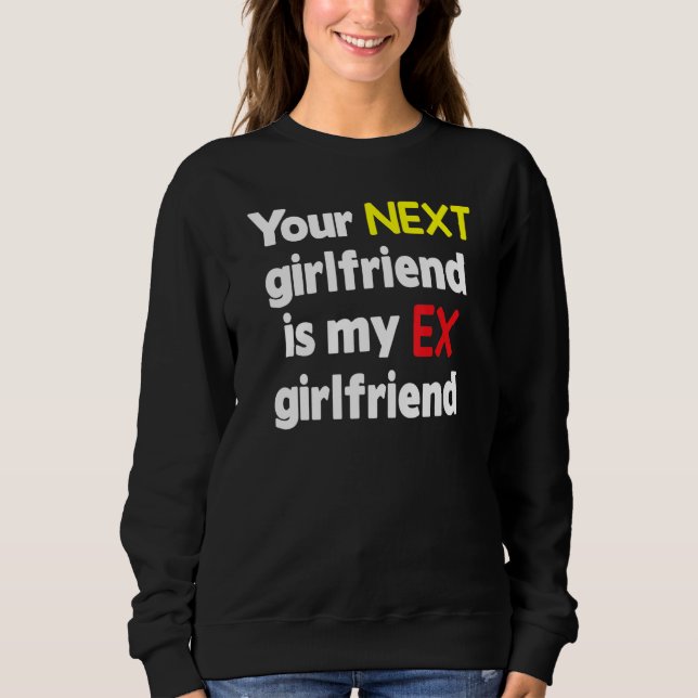 Your next girlfriend is my Ex girlfriend Sarcasm T Shirt (Framsida)