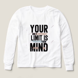 Your Only Limit Is Your Mind Long Sleeve/T-Shirt | T Shirt