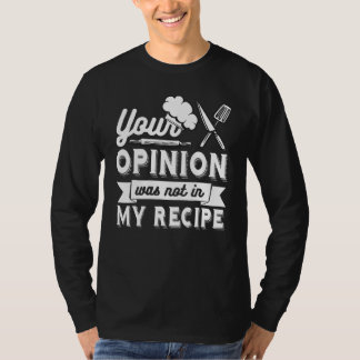 YOUR OPINION WAS NOT IN MY RECIPE Chef T Shirt