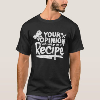 Your Opinion Wasn t In The Recipe Cook Chef Shirt
