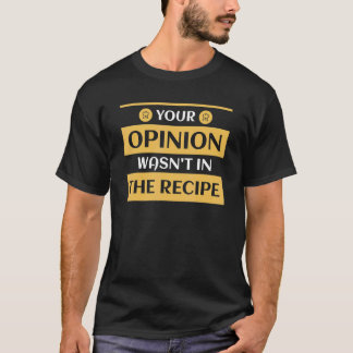 Your Opinion Wasn't In The Recipe Bakery Dessert T Shirt