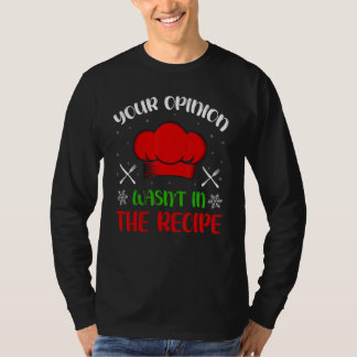 Your Opinion Wasnt In The Recipe Chef Cooking Chri T Shirt