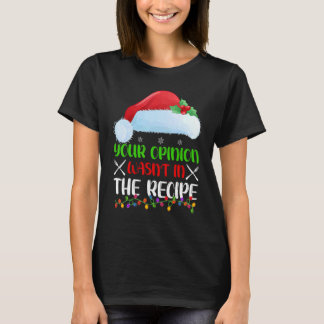 Your Opinion Wasnt In The Recipe Cooking Chef Chri T Shirt