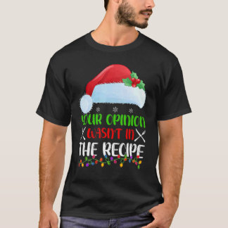 Your Opinion Wasnt In The Recipe Cooking Chef Chri T Shirt