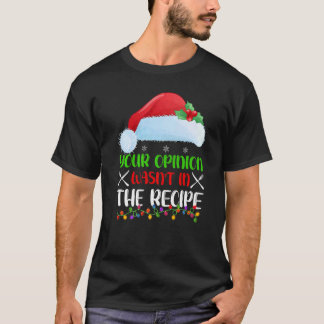Your Opinion Wasnt In The Recipe Cooking Chef Chri T Shirt