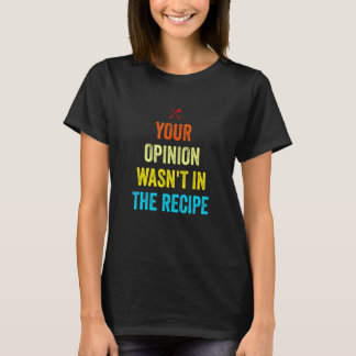 Your Opinion Wasn't In The Recipe Funny Chef Cooki T Shirt