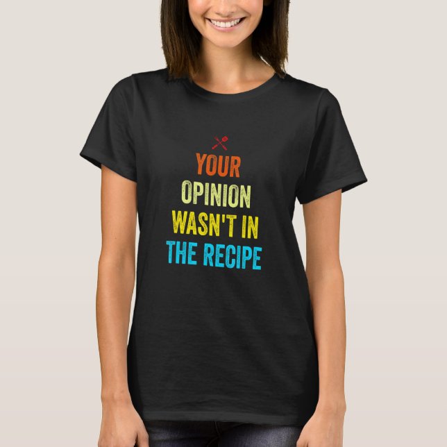 Your Opinion Wasn't In The Recipe Funny Chef Cooki T Shirt (Framsida)