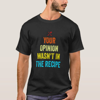 Your Opinion Wasn't In The Recipe Funny Chef Cooki T Shirt