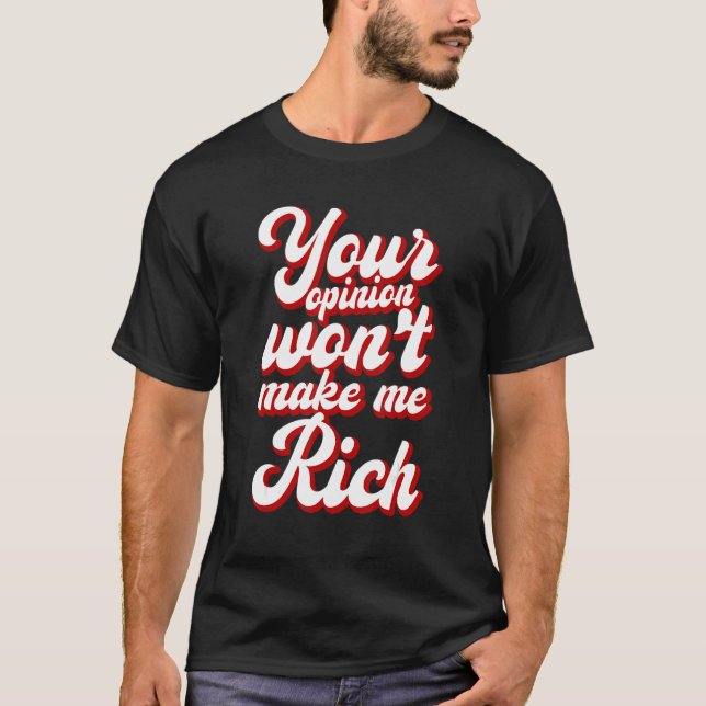 Your Opinion Won't Make Me Rich --- T Shirt (Framsida)