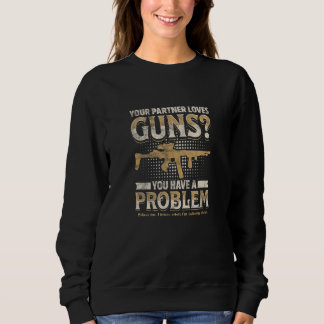 YOUR PARTNER LOVES GUNS You have a problem  T Shirt